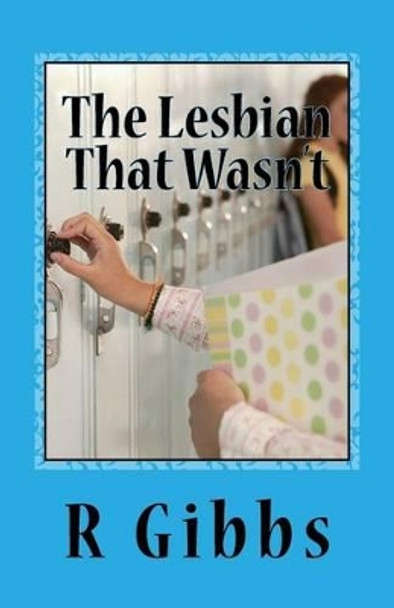 The Lesbian That Wasn't: Who Came Out to Who by R Gibbs 9781539961628