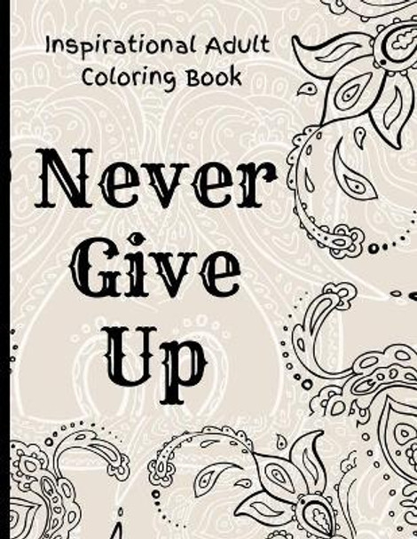 Inspirational Adult Coloring Book: Never Give Up Motivational and Inspirational Sayings Coloring Book for Adult Relaxation and Stress by Mark Steven 9798748605168