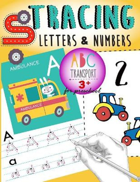 Tracing Letters & Numbers for Preschool ABC Transport 3+: Kindergarten Tracing Workbook, a Fun Tracing with Cars, Trucks, Helicopter, Airplane & More! by Letter Tracing Workbook Designer 9781977862495
