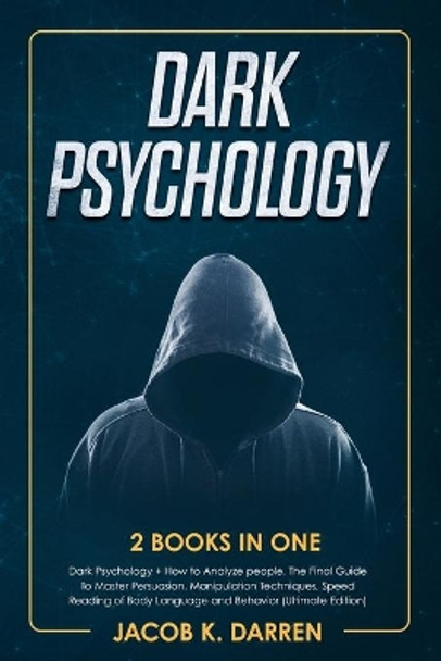 Dark Psychology: (2 Books in One) Dark Psychology + How to Analyze people. The Final Guide To Master Persuasion, Manipulation Techniques, Speed Reading of Body Language and Behavior (Ultimate Edition) by Jacob K Darren 9781705762394