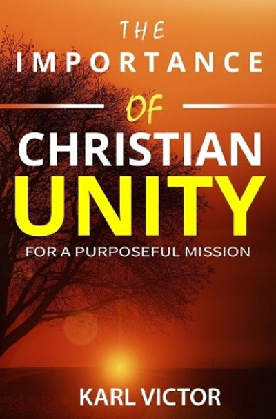 The Importance of Christian Unity for a Purposeful Mission by Karl Victor 9781706111931