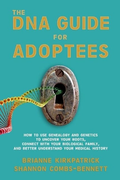 The DNA Guide for Adoptees: How to use genealogy and genetics to uncover your roots, connect with your biological family, and better understand your medical history. by Shannon Combs-Bennett 9781733734301