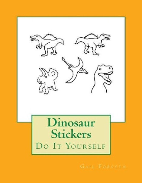 Dinosaur Stickers: Do It Yourself by Gail Forsyth 9781547082254