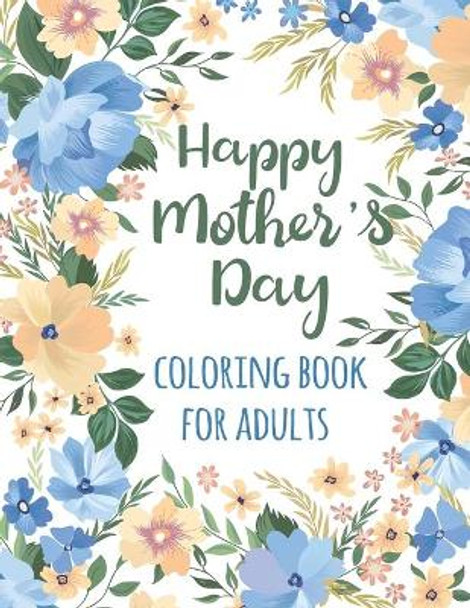 Happy Mother's Day Coloring Book for Adults: Special Coloring Quotes Activity Book for Adults - Anti-stress and Body Mind Relaxation Gift Idea for Mother's Day by Tj Publisher 9798739160157