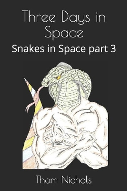 Three Days in Space: Snakes in Space part 3 by Thom L Nichols 9781676460503