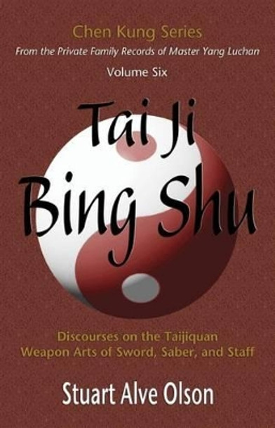 Tai Ji Bing Shu: Discourses on the Taijiquan Weapon Arts of Sword, Saber, and Staff by Chen Kung 9781889633176