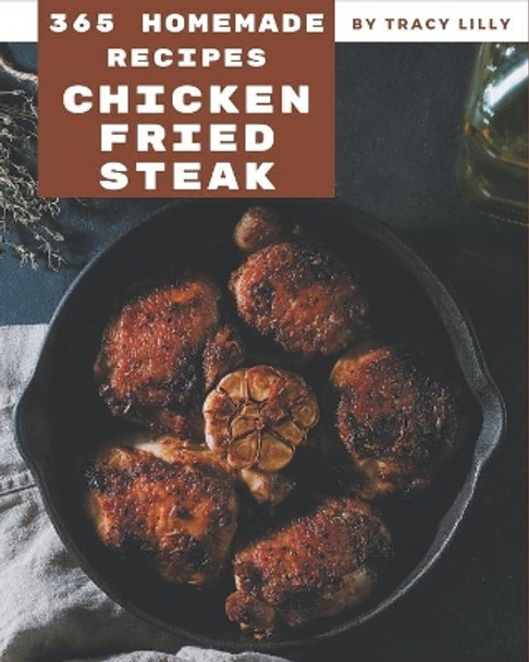 365 Homemade Chicken Fried Steak Recipes: I Love Chicken Fried Steak Cookbook! by Tracy Lilly 9798570782006