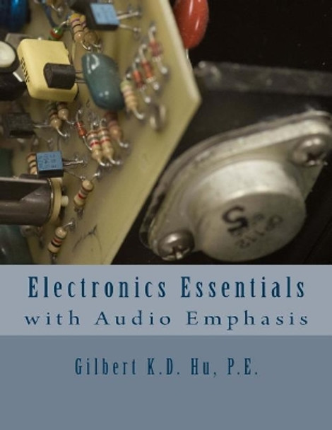 Electronics Essentials With Audio Emphasis by Gilbert K D Hu P E 9781982042028
