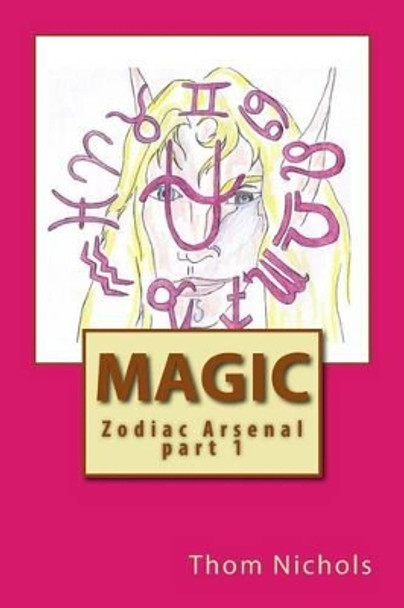 Magic: Zodiac Arsenal part 1 by Thom L Nichols 9781451512977