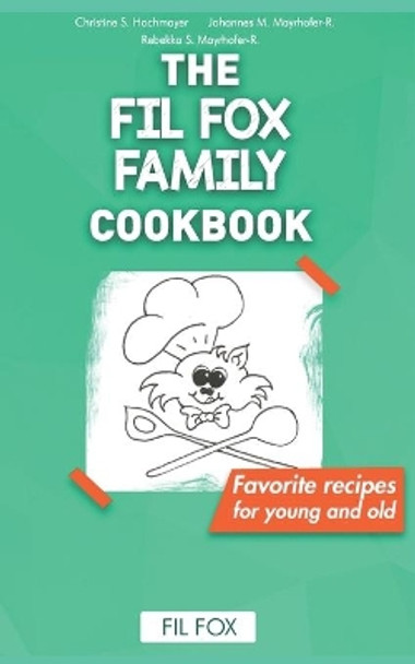The FIL FOX Family Cookbook: Favorite recipes for young and old by Johannes Matth Mayrhofer-Reinhartshuber 9798582857334