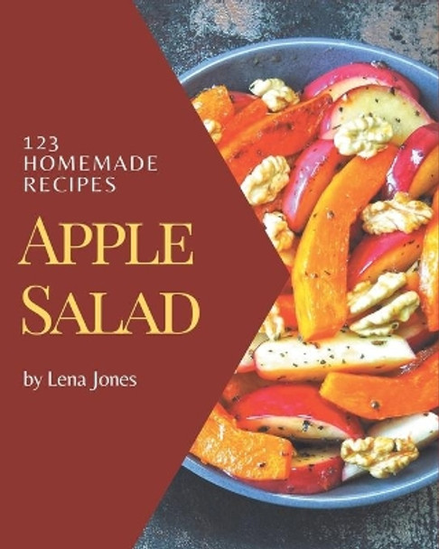 123 Homemade Apple Salad Recipes: Home Cooking Made Easy with Apple Salad Cookbook! by Lena Jones 9798570746701