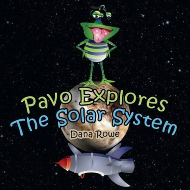 Pavo Explores the Solar System by Dana Rowe 9781937829674