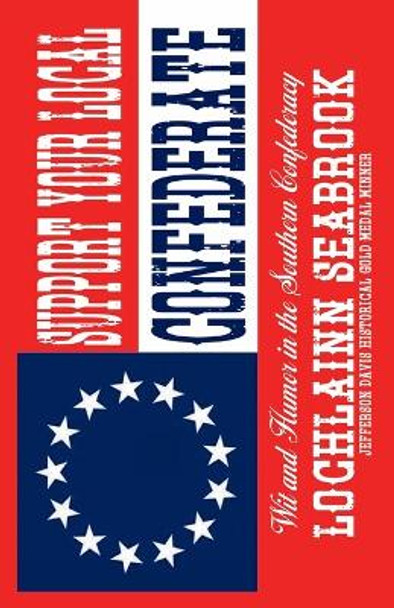 Support Your Local Confederate: Wit and Humor in the Southern Confederacy by Lochlainn Seabrook 9781955351027