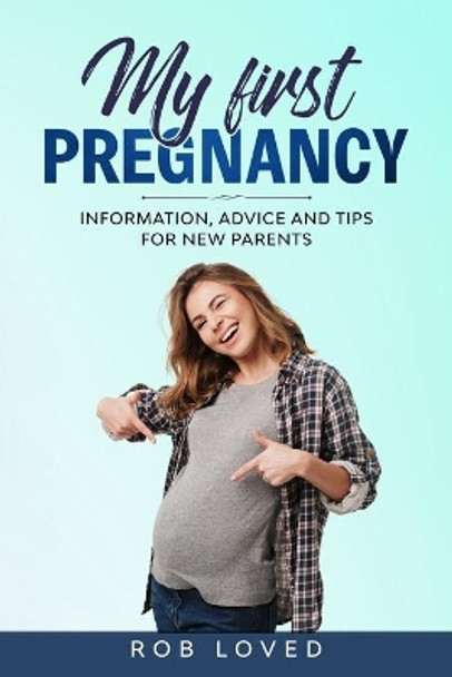 My First Pregnancy: Information, Advice and Tips for new Parents by Rob Loved 9781679638336