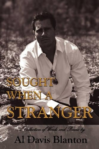 Sought When a Stranger: A Collection of Words and Poems by Al Davis Blanton 9781434306401