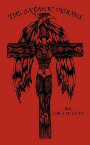 The Satanic Visions by Joshua M Escritt Rev Joshua M Escritt 9781450217743