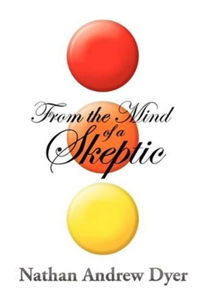 From the Mind of a Skeptic by Nathan Andrew Dyer 9781453570616