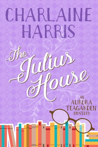 The Julius House: An Aurora Teagarden Mystery by Charlaine Harris 9781625675149