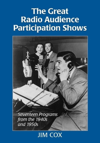 The Great Radio Audience Participation Shows: Seventeen Programs from the 1940s and 1950s by Jim Cox 9780786440467