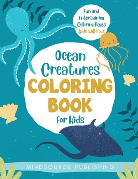 Ocean Creatures Coloring Book For Kids: Fun and Entertaining Coloring Pages Kids Will Love by Mindsource Publishing 9798649801003