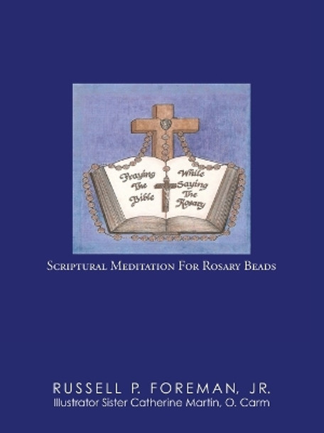 Praying the Bible While Saying the Rosary: Scriptural Meditation for Rosary Beads by Jr Russell P Foreman 9781973605324