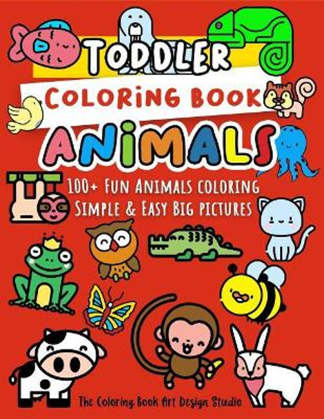 Toddler Coloring Book Animals: Animal Coloring Book for Toddlers: Simple & Easy Big Pictures 100+ Fun Animals Coloring: Children Activity Books for Kids Ages 2-4, 4-8, 8-12 Boys and Girls by The Coloring Book Art Design Studio 9781729635360