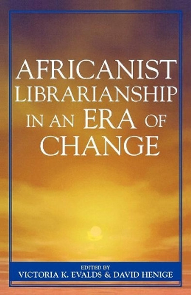 Africanist Librarianship in an Era of Change by Victoria K. Evalds 9780810852013