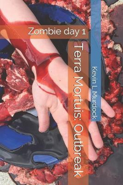 Terra Mortuis: Outbreak: Zombie day 1 by Kevin L Murdock 9798604510421