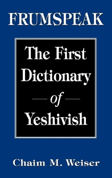 Frumspeak: The First Dictionary of Yeshivish by Chaim M. Weiser 9781568216140