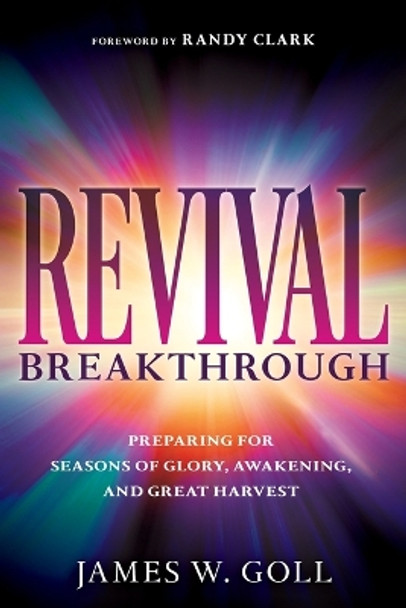 Revival Breakthrough: Preparing for Seasons of Glory, Awakening, and Great Harvest by James W Goll 9781641238403