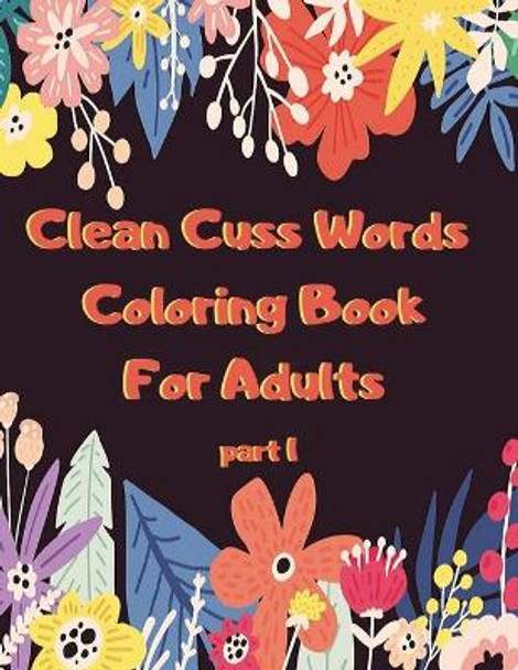 Clean Cuss Words Coloring Book For Adults: Funny Not Vulgar Curse & Swear Words Coloring Book - Christian Swearing & Cursing Gift for Religious People - Part 1 by Cuss Cuss Designs 9798642646786