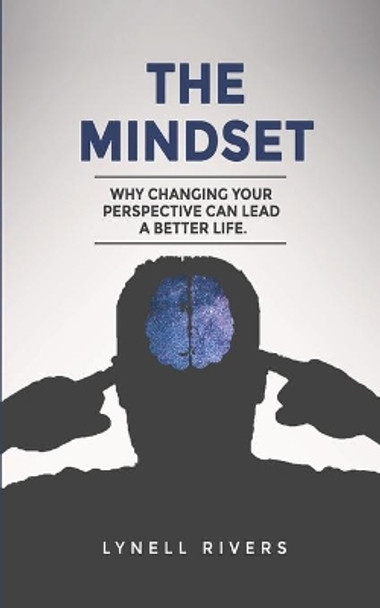 The Mindset: Why Changing Your Mindset Can Lead A better Life: Taking a broader look into your mental wellness by Lynell Rivers 9798576015955