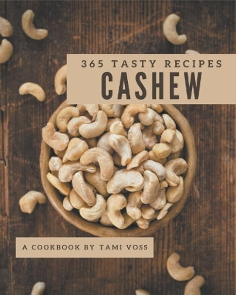 365 Tasty Cashew Recipes: A Cashew Cookbook You Will Love by Tami Voss 9798576285617
