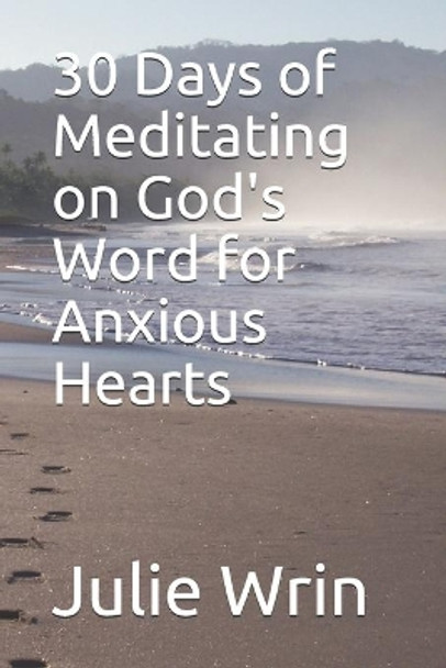 30 Days of Meditating on God's Word: for Anxious Hearts by Julie Wrin 9798606391004