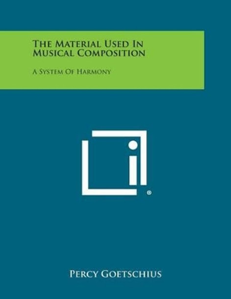 The Material Used in Musical Composition: A System of Harmony by Percy Goetschius 9781494045517