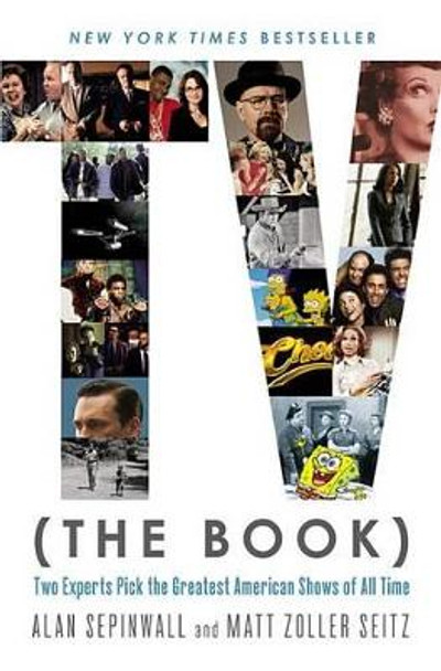 TV (the Book): Two Experts Pick the Greatest American Shows of All Time by Alan Sepinwall 9781455588190