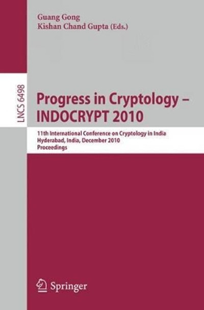Progress in Cryptology - INDOCRYPT 2010: 11th International Conference on Cryptology in India, Hyderabad, India, December 12-15, 2010, Proceedings by Guang Gong 9783642174001