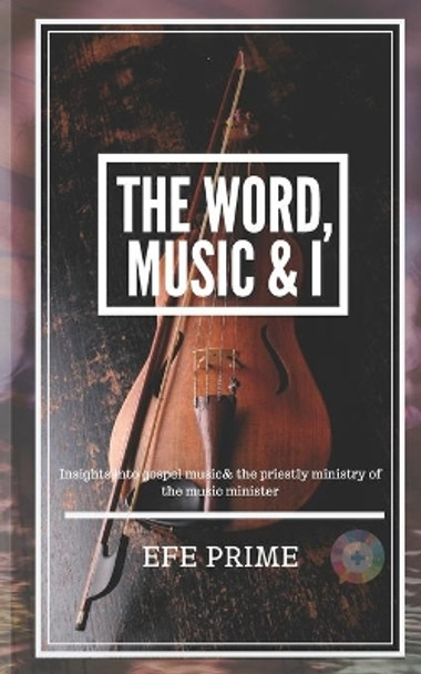 The Word, Music & I by Efe Prime 9781686476877