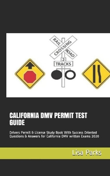 California DMV Permit Test Guide: Drivers Permit & License Study Book With Success Oriented Questions & Answers for California DMV written Exams 2020 by Lisa Parks 9798606402298