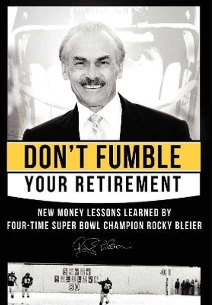 Don't Fumble Your Retirement: New Money Lessons Learned by Four-Time Super Bowl Champion Rocky Bleier by Rocky Bleier 9781599322902