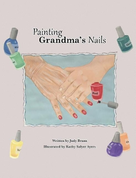 Painting Grandma's Nails by Judy Bruns 9781532352775