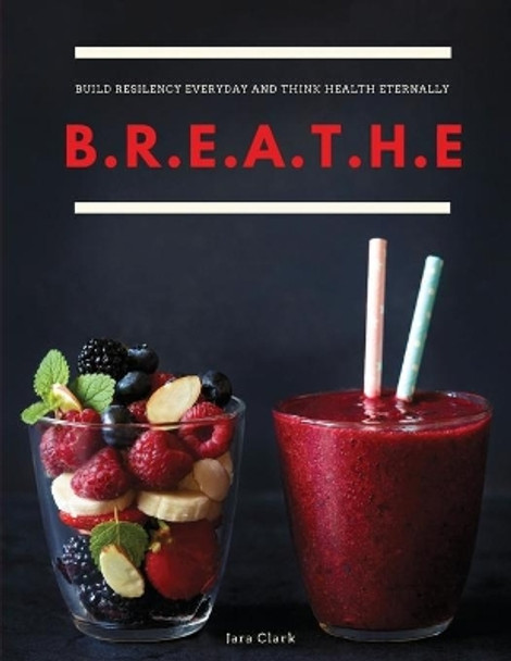 Breathe: Build Resilency Everyday and Think Health Eternally by Jara Clark 9798580608600