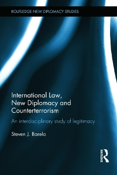 International Law, New Diplomacy and Counterterrorism: An interdisciplinary study of legitimacy by Steven J. Barela 9780415708357