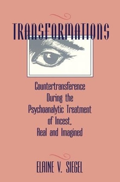 Transformations: Countertransference During the Psychoanalytic Treatment of Incest, Real and Imagined by Elaine V. Siegel 9781138872349