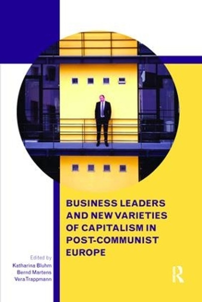 Business Leaders and New Varieties of Capitalism in Post-Communist Europe by Katharina Bluhm 9781138652088