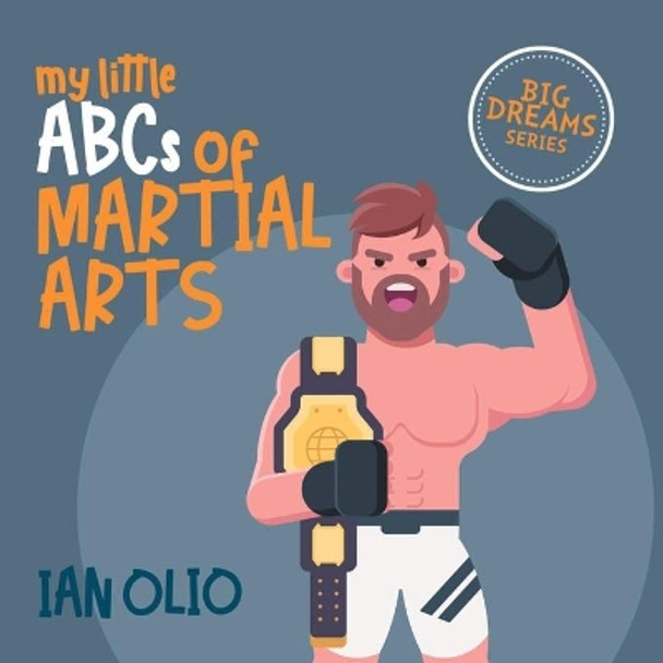 My Little ABCs of Martial Arts. BIG DREAMS SERIES.: First Alphabet. Book For Kids Ages 1-5 by Ian Olio 9798609375445