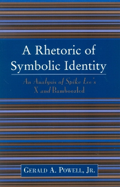 A Rhetoric of Symbolic Identity: Analysis of Spike Lee's X and Bamboozled by Gerald A. Powell 9780761828679