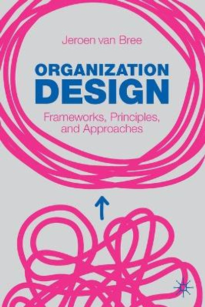 Organization Design: Frameworks, Principles, and Approaches by Jeroen van Bree 9783030786786