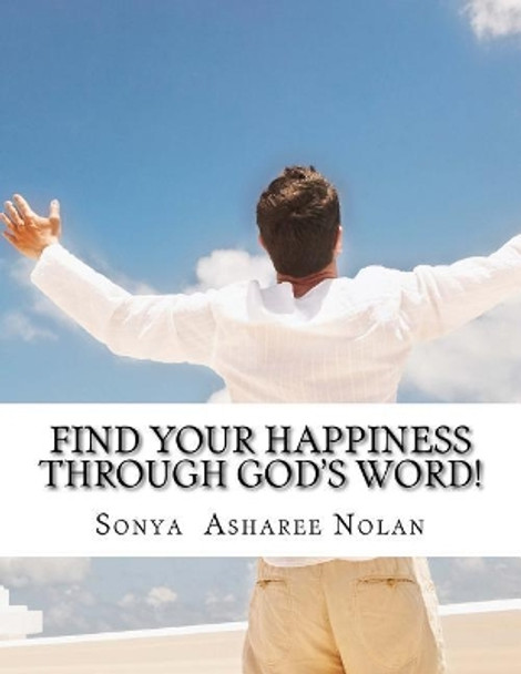 Find your happiness through GOD'S word!: Bible verses to get you through your Day by Sonya Asharee Nolan 9781985621961