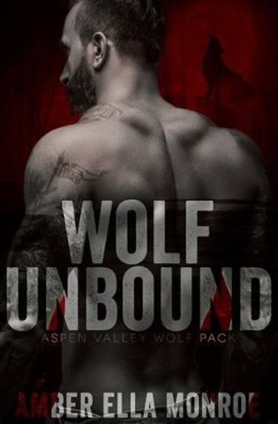 Wolf Unbound: Aspen Valley Wolf Pack by Amber Ella Monroe 9781537231648